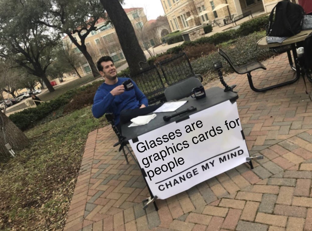 funny gaming memes - change my mind meme template - Glasses are graphics cards for people Change My Mind