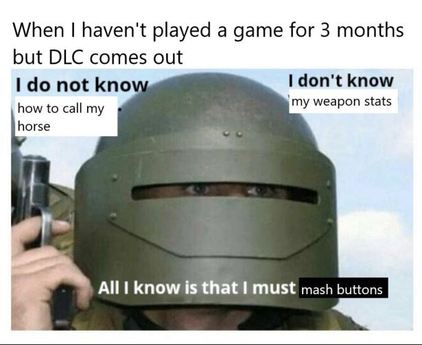 funny gaming memes - dont act sus dont act sus - When I haven't played a game for 3 months but Dlc comes out I do not know I don't know how to call my my weapon stats horse All I know is that I must mash buttons