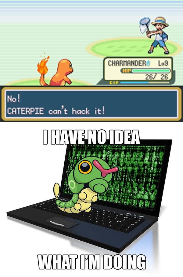 funny gaming memes - caterpie can t hack it meme - Charmanders Lug Hpc 267 26 Exp No! Caterpie can't hack it! I Have No Idea 0 101010 11 0 101 100 11900400 0 01090. What I'M Doing