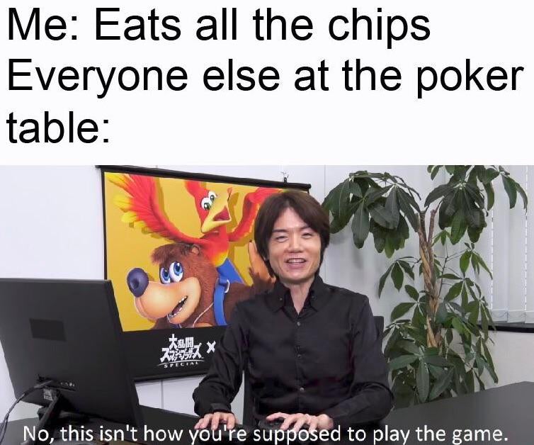 funny gaming memes - half life alyx memes - Me Eats all the chips Everyone else at the poker table Special No, this isn't how you're supposed to play the game.