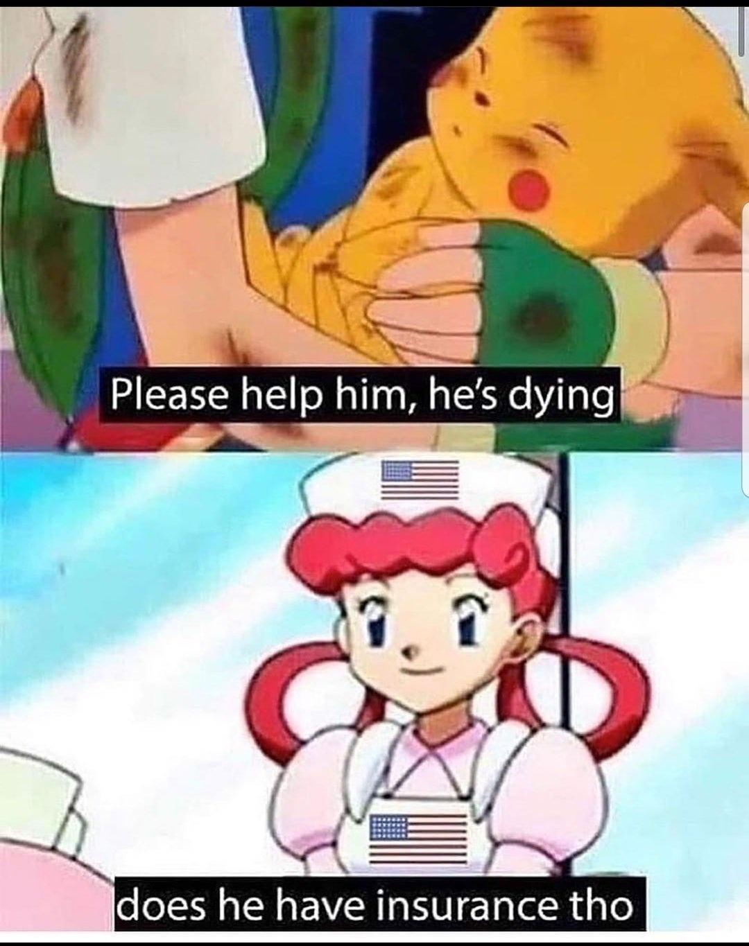 funny gaming memes - pikachu does he have insurance - Please help him, he's dying does he have insurance tho