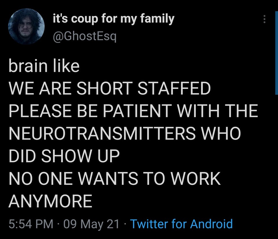 atmosphere - it's coup for my family brain We Are Short Staffed Please Be Patient With The Neurotransmitters Who Did Show Up No One Wants To Work Anymore 09 May 21 Twitter for Android