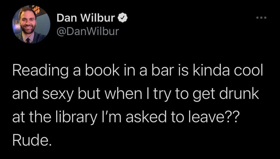 wine drunk sneaks up on you - Dan Wilbur Reading a book in a bar is kinda cool and sexy but when I try to get drunk at the library I'm asked to leave?? Rude.