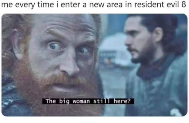 funny gaming memes - resident evil village memes - me every time i enter a new area in resident evil 8 The big woman still here?