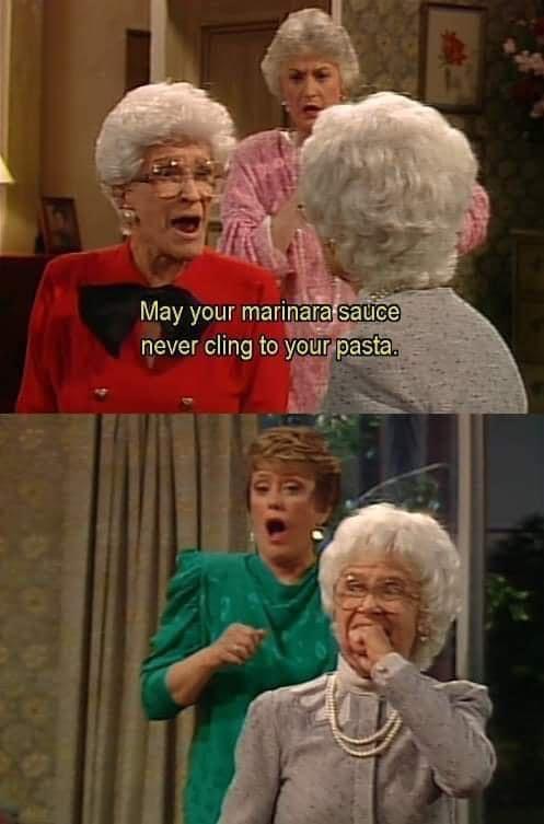golden girls quotes - May your marinara sauce never cling to your pasta.