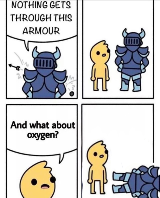 nothing can penetrate my armor meme - Nothing Gets Through This Armour And what about oxygen? Youth