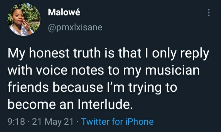 didn t think they d eat my face - Malowe My honest truth is that I only with voice notes to my musician friends because I'm trying to become an Interlude. 21 May 21 Twitter for iPhone
