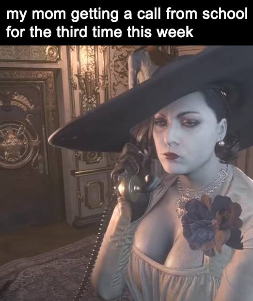 funny gaming memes - Lady Dimitrescu - my mom getting a call from school for the third time this week