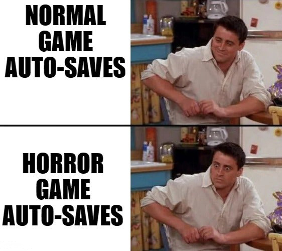 funny gaming memes - surprised joey meme template - Normal Game AutoSaves Horror Game AutoSaves