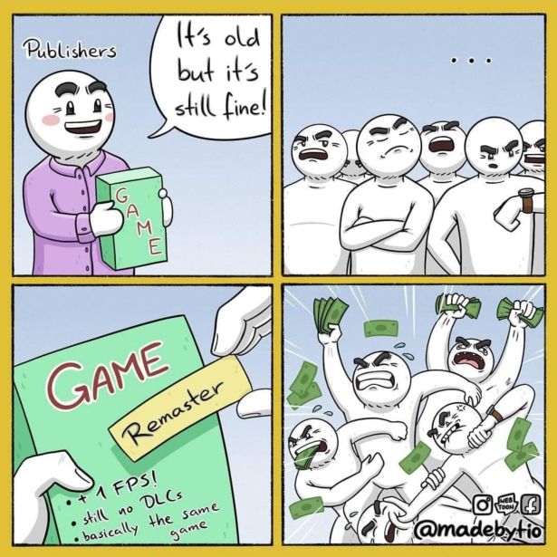 funny gaming memes - comics - Publishers It's old but it's still fine! 2D G M . E D Game So | Remaster 1 Fpsi still no DLCs basically the same game 030