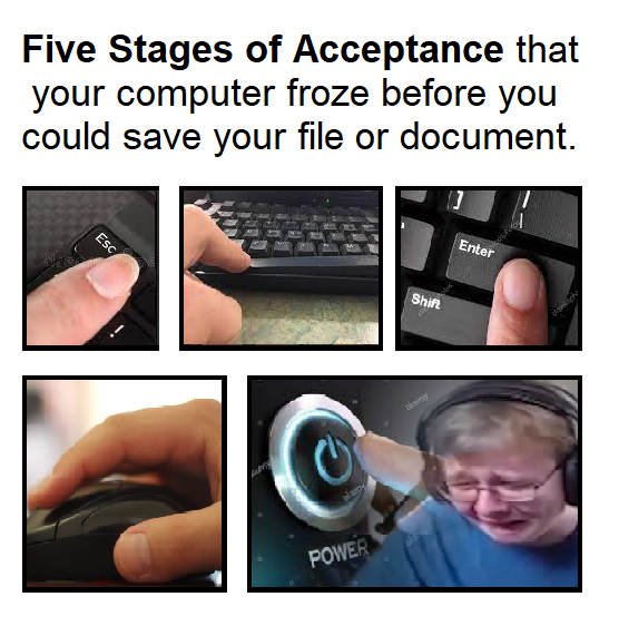 funny gaming memes - hand - Five Stages of Acceptance that your computer froze before you could save your file or document. Esc Enter Shift ny Power