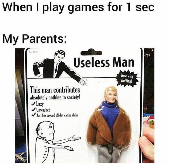 funny gaming memes - Internet meme - When I play games for 1 sec My Parents Useless Man Now with dothing! This man contributes absolutely nothing to sociely! Lazy Unwashed Just lies around all day cating chips