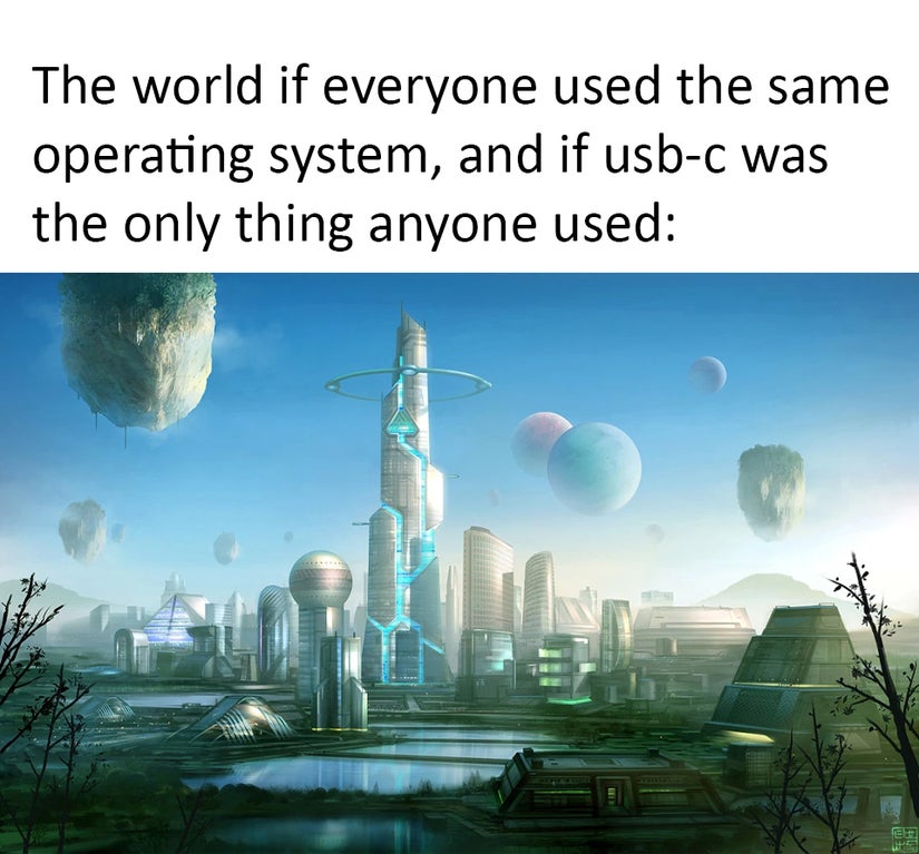 funny gaming memes - world in 2040 - The world if everyone used the same operating system, and if usbc was the only thing anyone used | Cu