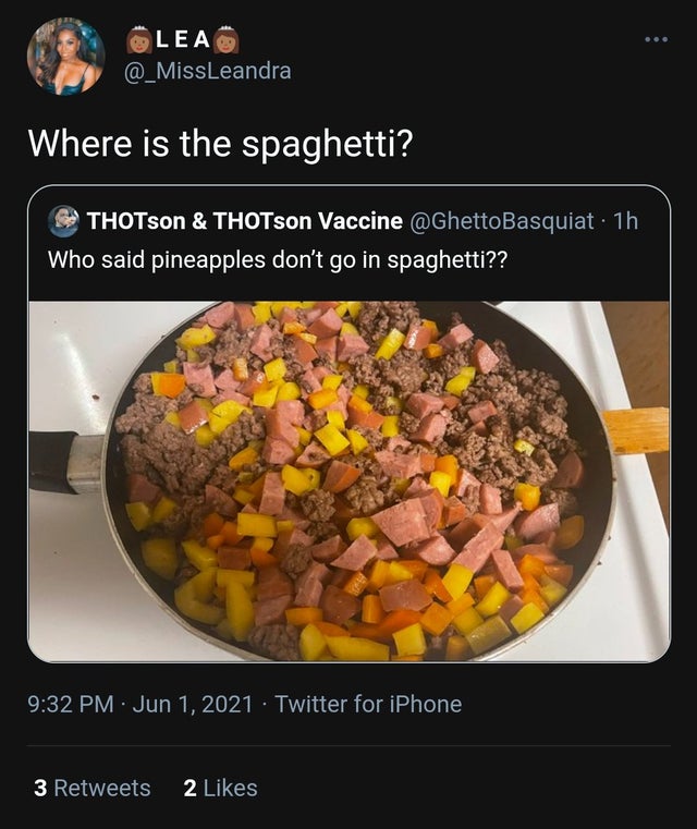 funny tweets - dish - Lea Where is the spaghetti? THOTson & THOTson Vaccine 1h Who said pineapples don't go in spaghetti?? Twitter for iPhone 3 2