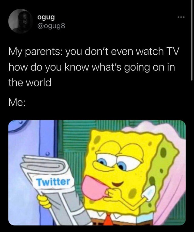 funny tweets - cartoon - ogug My parents you don't even watch Tv how do you know what's going on in the world Me Twitter