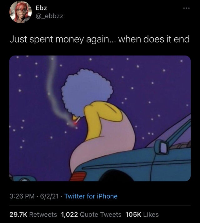 funny tweets - cartoon - Ebz Just spent money again... when does it end 6221 Twitter for iPhone 1,022 Quote Tweets