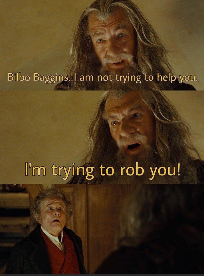 lotr memes - Bilbo Baggins, I am not trying to help you. I'm trying to rob you!
