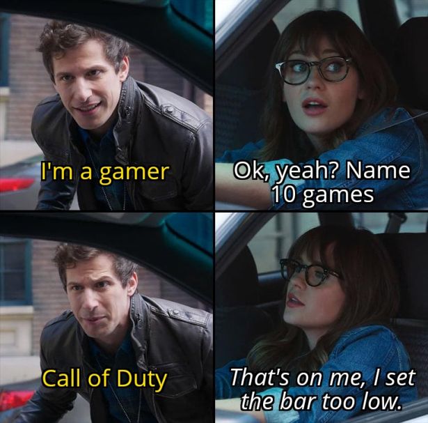 funny gaming memes --  set the bar too low meme - I'm a gamer Ok, yeah? Name 10 games Call of Duty That's on me, I set the bar too low.