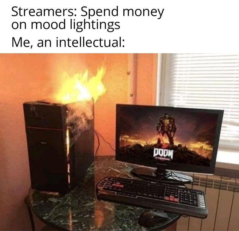 funny gaming memes - cursed computer - Streamers Spend money on mood lightings Me, an intellectual Doom Tel