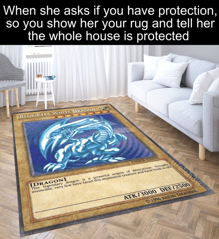 funny gaming memes - floor - When she asks if you have protection, so you show her your rug and tell her the whole house is protected Blue Eyes White Dragon Bb EnderEsos Dragon This legendary dragon is a powerful engine of destruction. Veral invincible, v