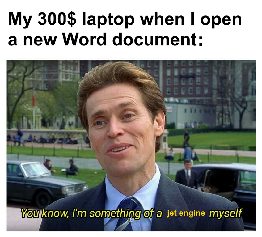 funny gaming memes - computer reboot meme - My 300$ laptop when I open a new Word document You know, I'm something of a jet engine myself