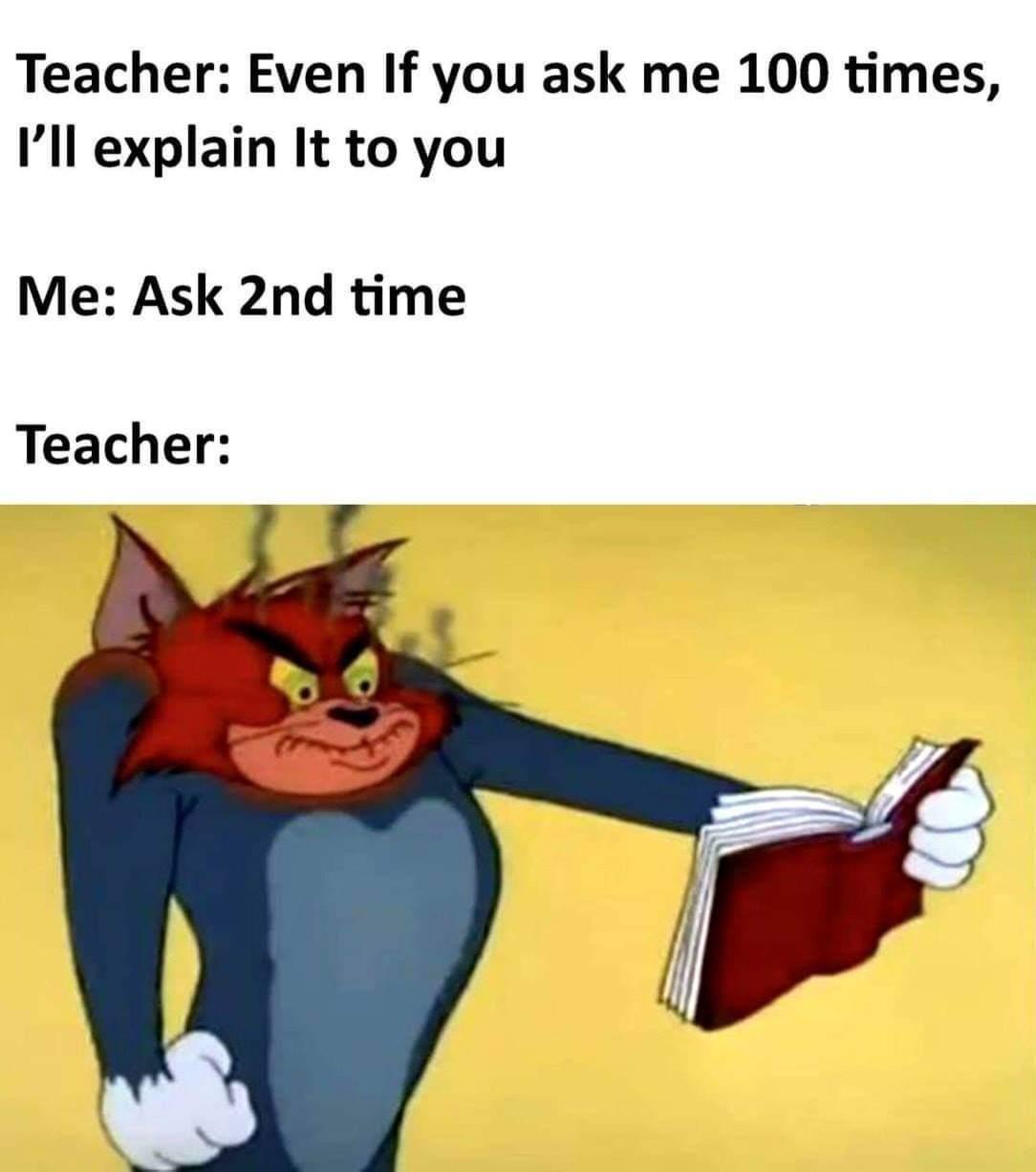 tom and jerry meme - Teacher Even If you ask me 100 times, I'll explain it to you Me Ask 2nd time Teacher