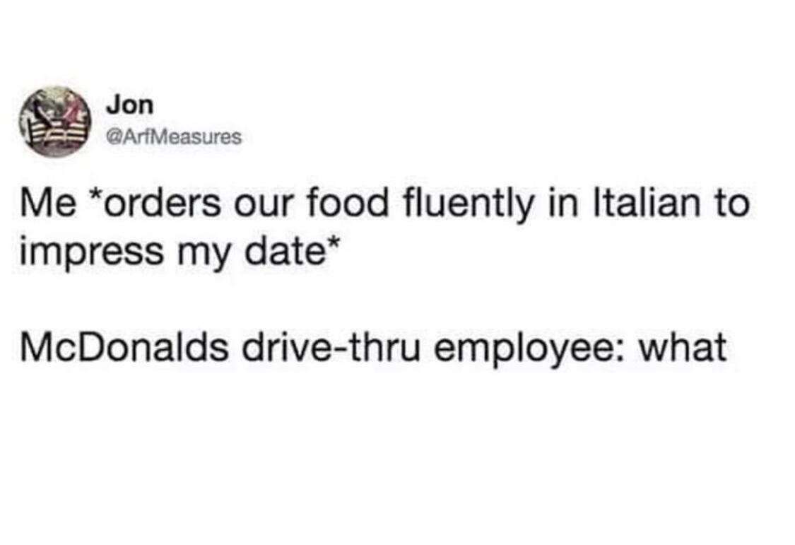 paper - Jon Me orders our food fluently in Italian to impress my date McDonalds drivethru employee what
