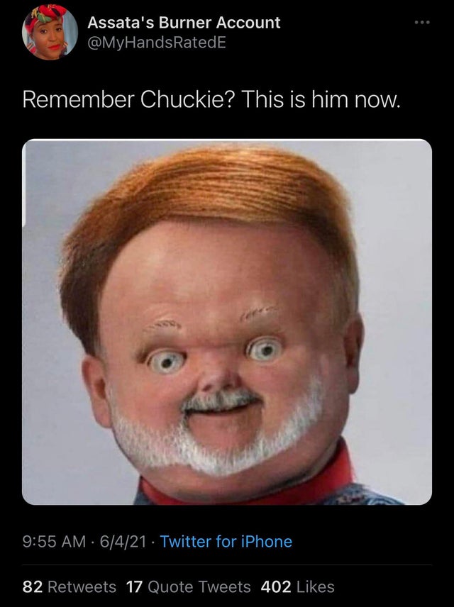 remember chucky this is what he looks like now meme - Assata's Burner Account Remember Chuckie? This is him now. 6421 Twitter for iPhone 82 17 Quote Tweets 402