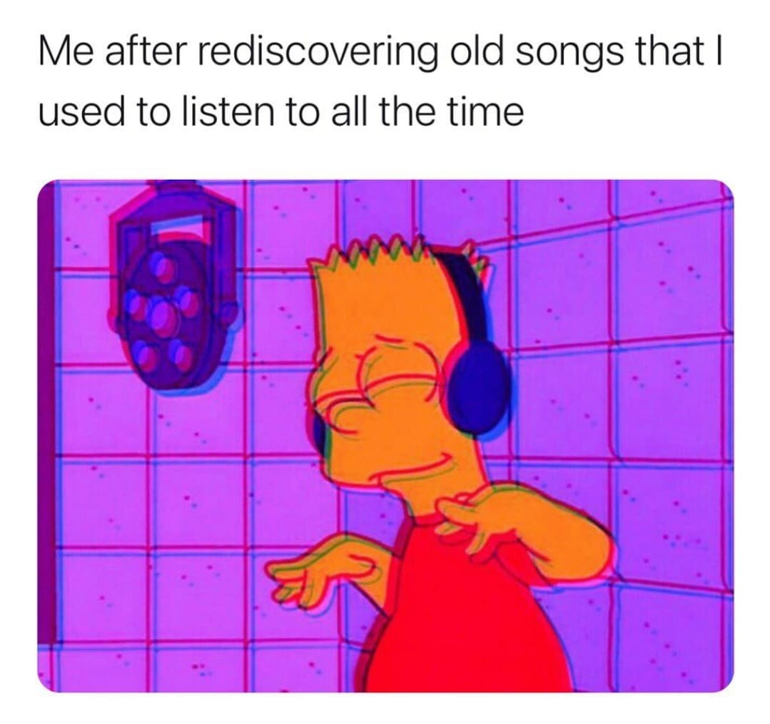 simpsons aesthetic - Me after rediscovering old songs that I used to listen to all the time