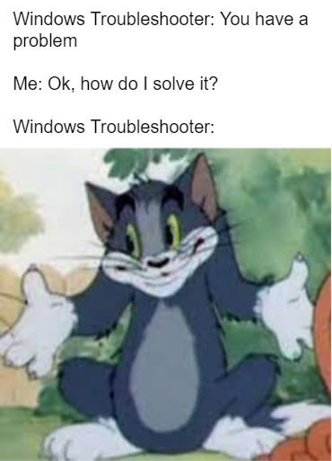 funny gaming memes -tom shrugging meme - Windows Troubleshooter You have a problem Me Ok, how do I solve it? Windows Troubleshooter
