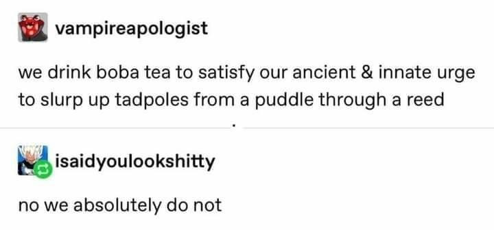 diagram - vampireapologist we drink boba tea to satisfy our ancient & innate urge to slurp up tadpoles from a puddle through a reed isaidyoulookshitty no we absolutely do not