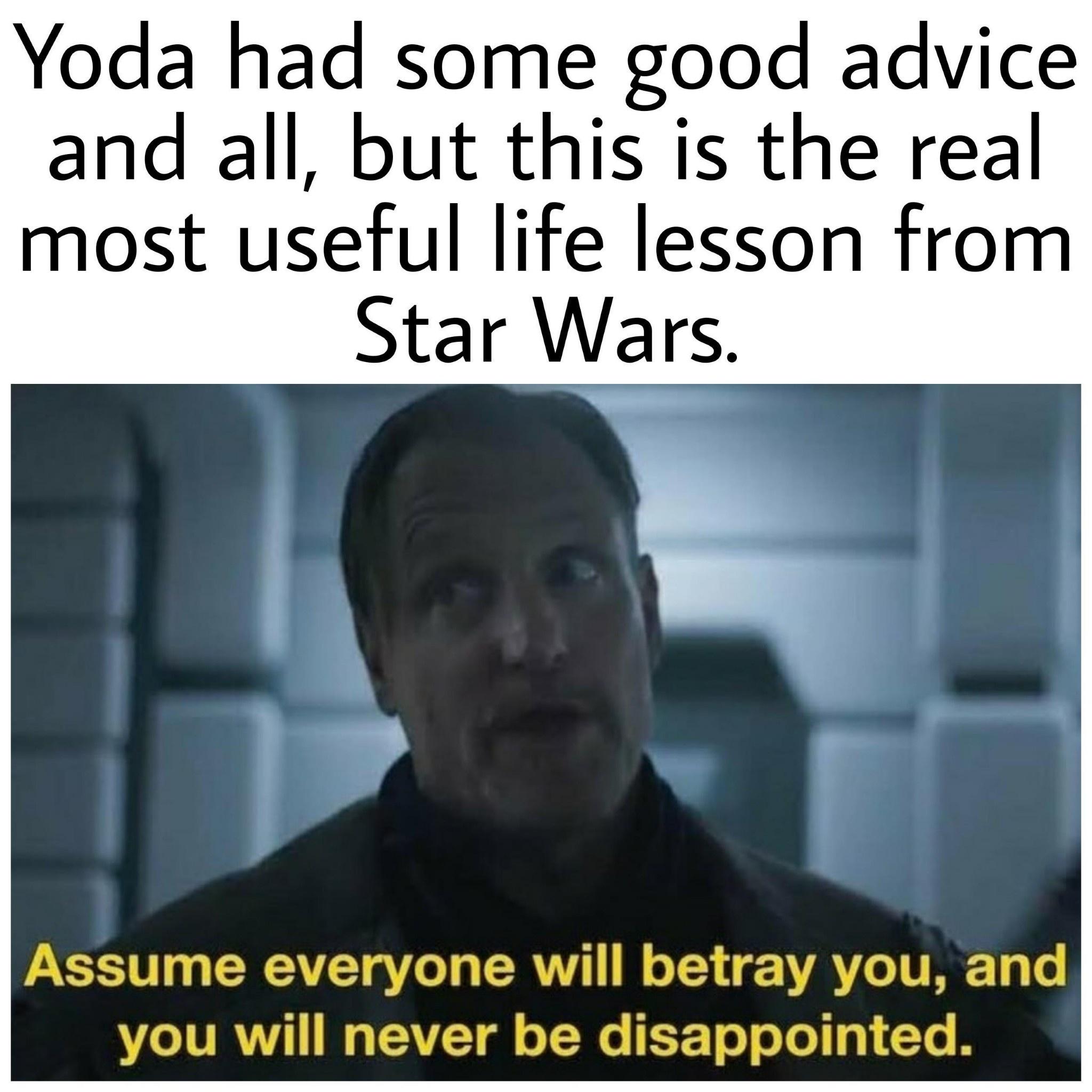 photo caption - Yoda had some good advice and all, but this is the real most useful life lesson from Star Wars. Assume everyone will betray you, and you will never be disappointed.