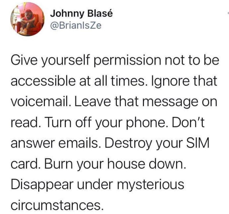 funny tweets and replies on twitter - wakanda sauce meme - Johnny Blas Give yourself permission not to be accessible at all times. Ignore that voicemail. Leave that message on read. Turn off your phone. Don't answer emails. Destroy your Sim card. Burn you