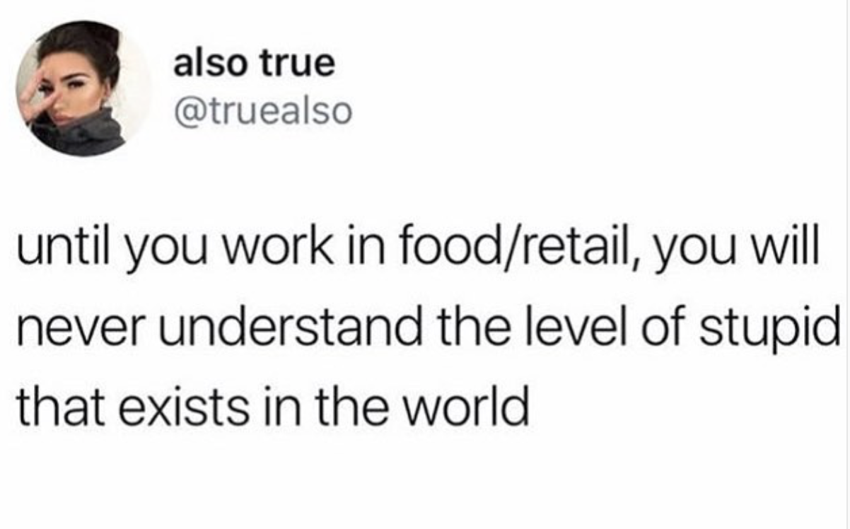 funny tweets and replies on twitter - smile - also true until you work in foodretail , you will never understand the level of stupid that exists in the world