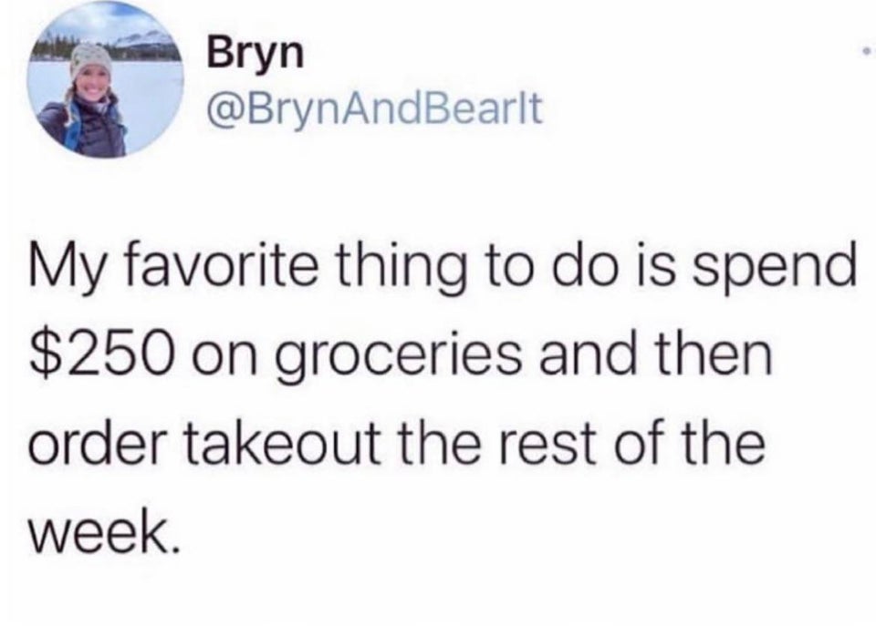 funny tweets and replies on twitter - paper - Bryn My favorite thing to do is spend $250 on groceries and then order takeout the rest of the week.