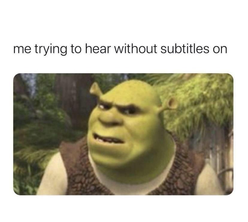 dank memes - actually funny memes - me trying to hear without subtitles on