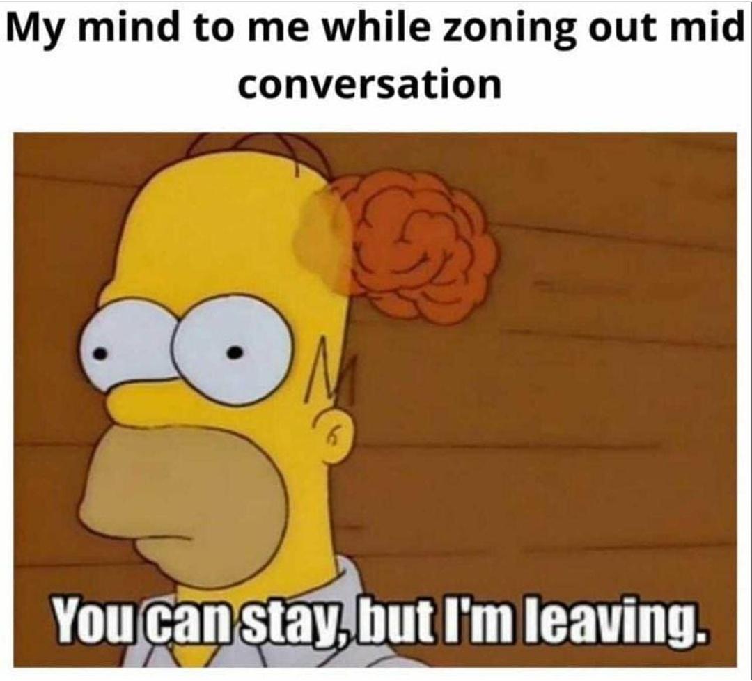 dank memes - cartoon - My mind to me while zoning out mid conversation 6 You can stay, but I'm leaving.