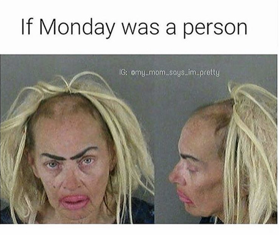 monday morning randomness - if monday was a person meme - If Monday was a person Ig omy_mom says.im pretty