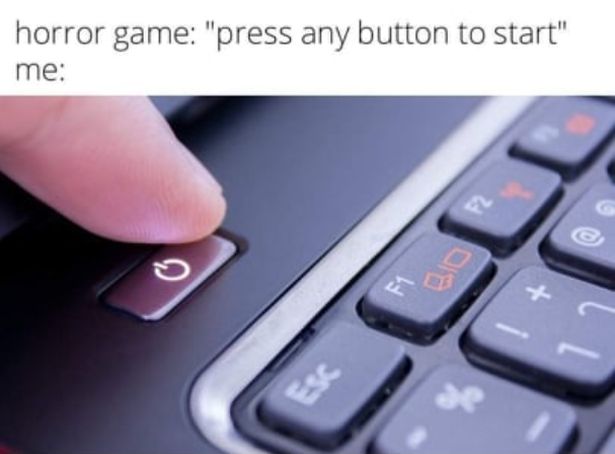 funny gaming memes - power button on computer - horror game "press any button to start" me F2 Dio F1 Esc ede