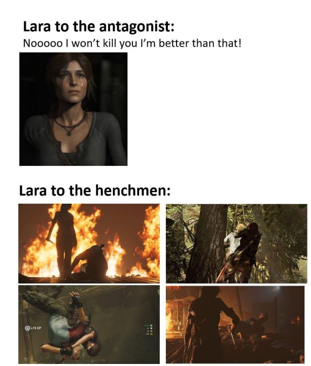 funny gaming memes - heat - Lara to the antagonist Nooooo I won't kill you I'm better than that! Lara to the henchmen 15 Xp Pog