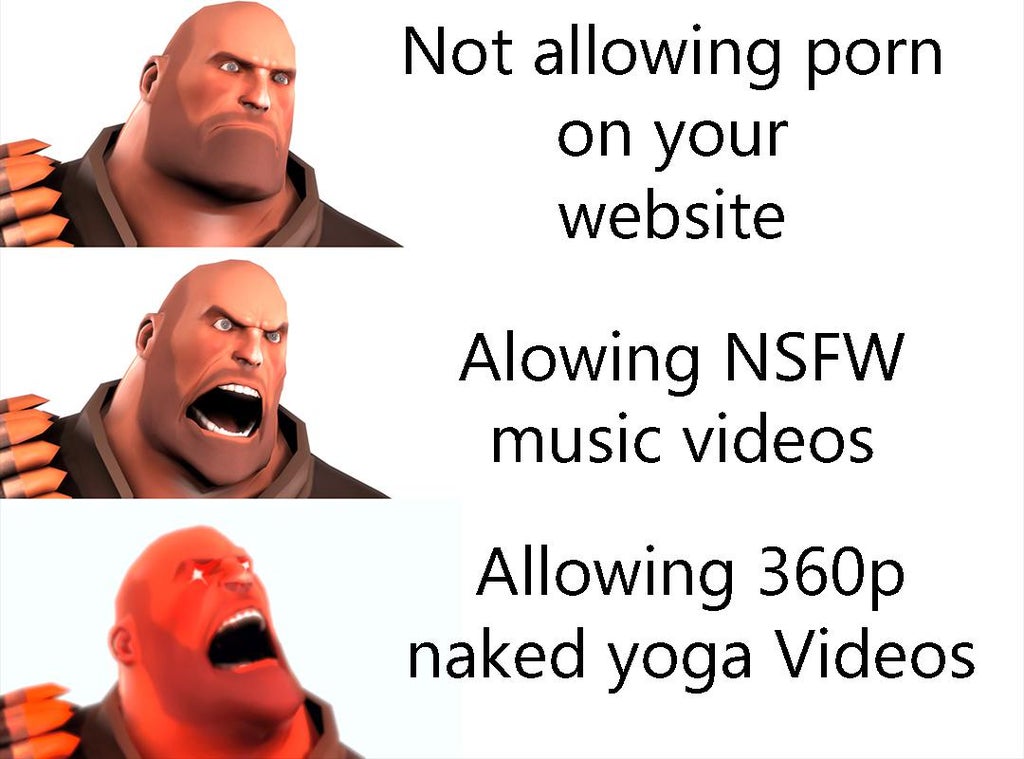 funny gaming memes - tf2 genuine anger - Not allowing porn on your website Alowing Nsfw music videos Allowing 360p naked yoga Videos
