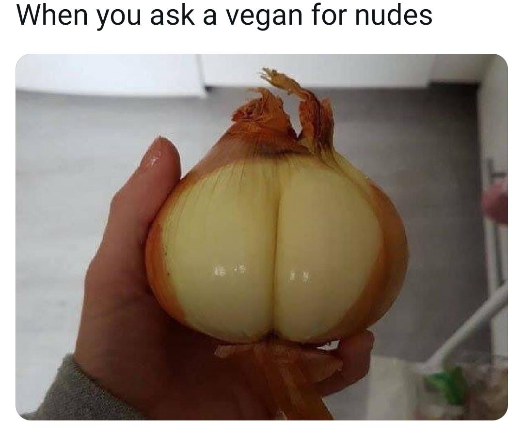 yellow onion - When you ask a vegan for nudes