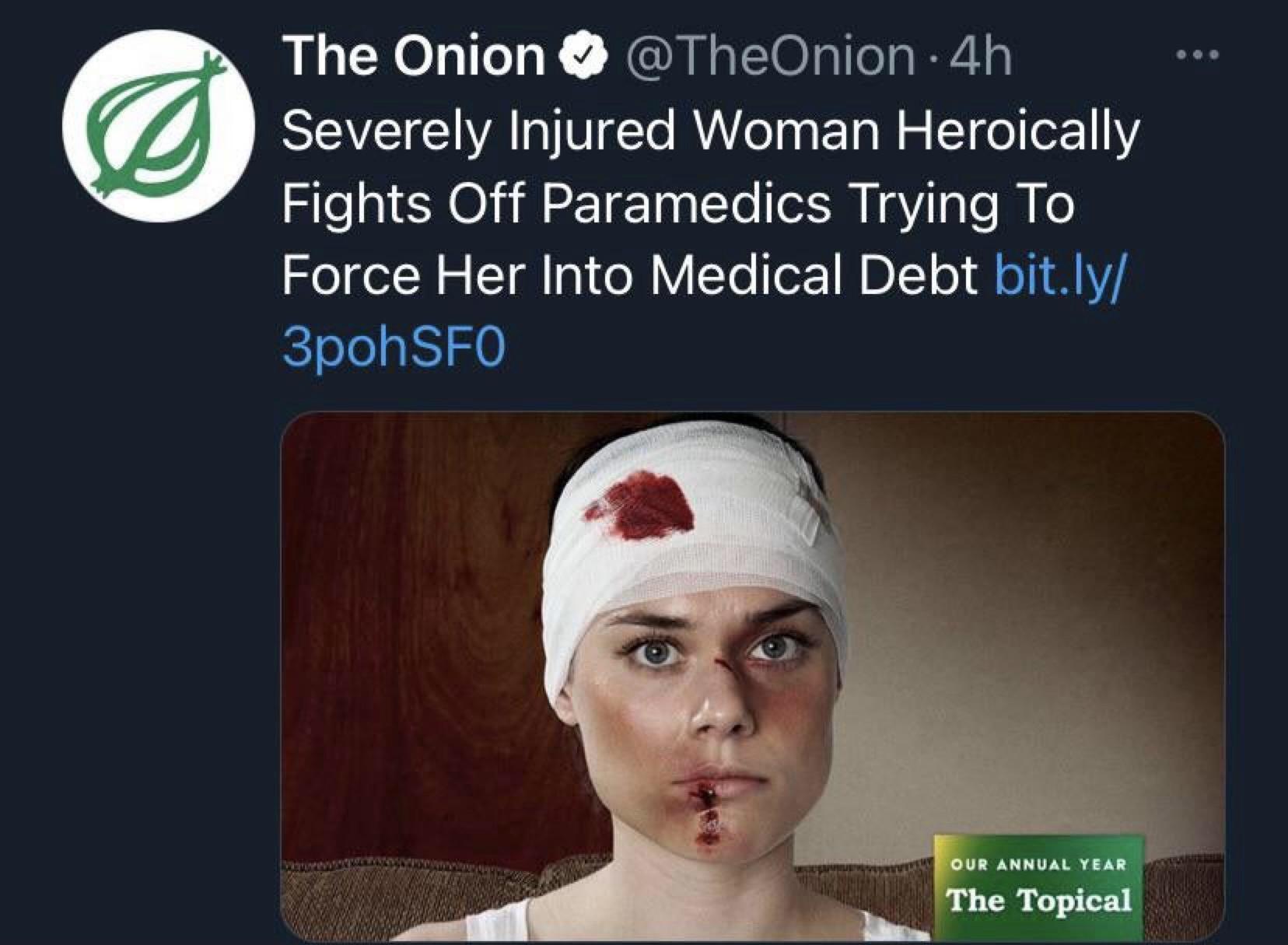 head - The Onion 4h Severely Injured Woman Heroically Fights Off Paramedics Trying To Force Her Into Medical Debt bit.ly 3poh Sfo Our Annual Year The Topical