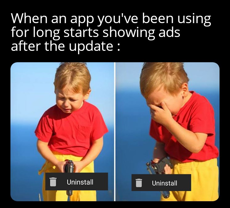 funny gaming memes --  bbc memes - When an app you've been using for long starts showing ads after the update Uninstall Uninstall