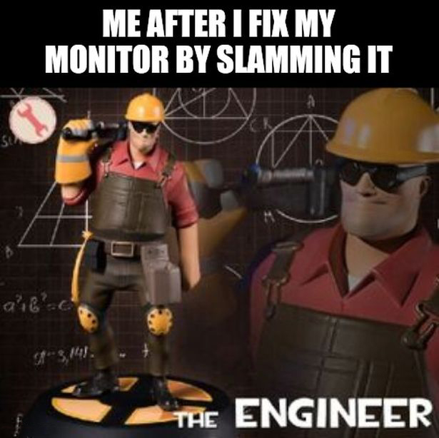 funny gaming memes - hey look buddy i m an engineer - Me After I Fix My Monitor By Slamming It S ail.com The Engineer