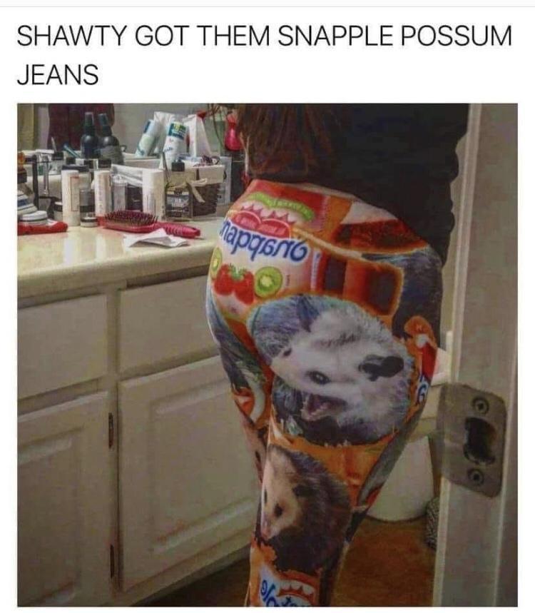 snapple possum jeans - Shawty Got Them Snapple Possum Jeans tapq6a0