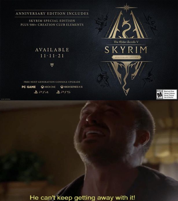 funny gaming memes - jesse pinkman he can t keep getting away with it - Anniversary Edition Includes Skyrim Special Edition Plus 500 Creation Club Elements Ra The Elder Scrolls V Available 11.11.21 Skyrim Anniversary Edition Free Next Generation Consoll U