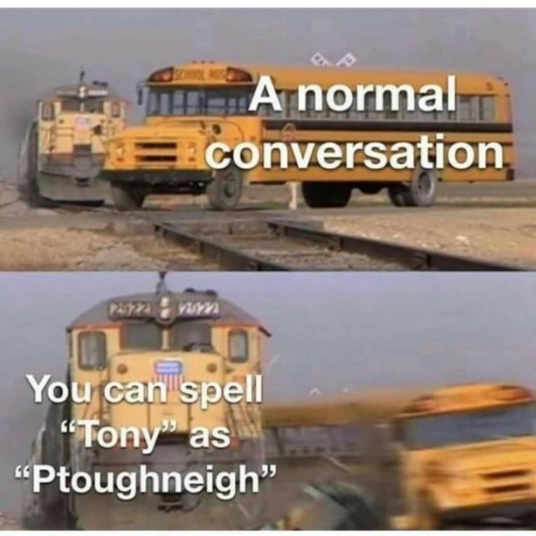 tony toughneigh - A normal conversation P23722 vur You can spell "Tony as "Ptoughneigh"