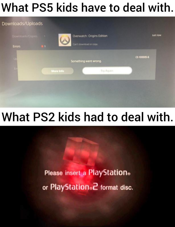funny gaming memes  - website - What PS5 kids have to deal with. DownloadsUploads DownloadsCople Overwatch Origins Edition just now Can't download or copy Errors Ce1000056 Ue Something went wrong More info Try Again What PS2 kids had to deal with. Please 