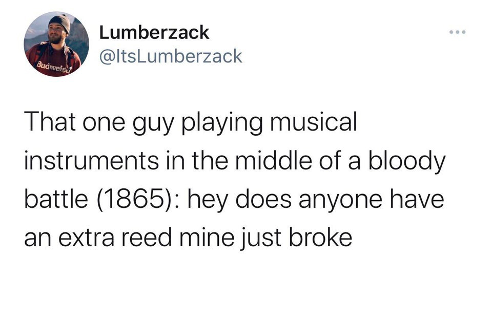 aaron carter twitter - Lumberzack Budweick That one guy playing musical instruments in the middle of a bloody battle 1865 hey does anyone have an extra reed mine just broke